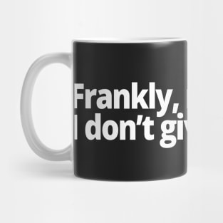 Frankly, my dear, I don't give a damn. Mug